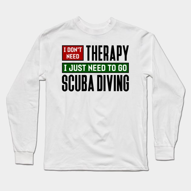 I don't need therapy, I just need to go scuba diving Long Sleeve T-Shirt by colorsplash